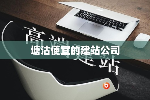 塘沽便宜的建站公司