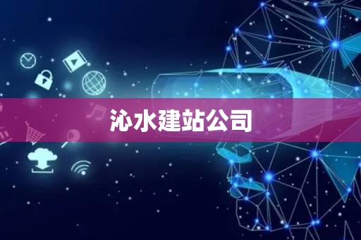 沁水建站公司