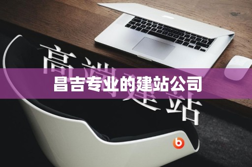 昌吉专业的建站公司
