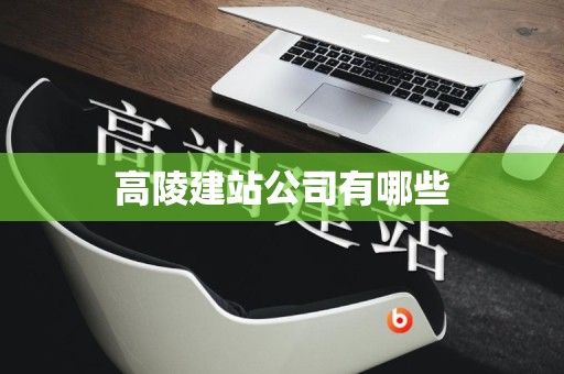 高陵建站公司有哪些