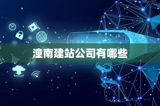 潼南建站公司有哪些