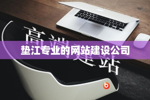 垫江专业的网站建设公司